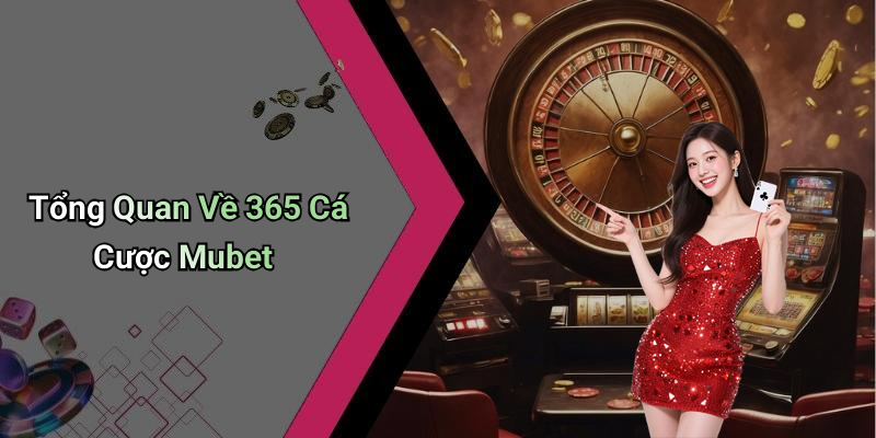 Tổng Quan Về 365 Cá Cược Mubet