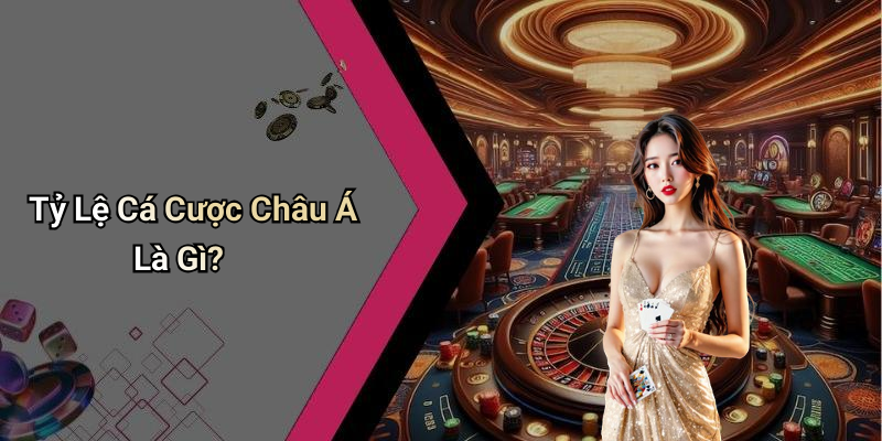 Tỷ Lệ Cá Cược Châu Á Là Gì?