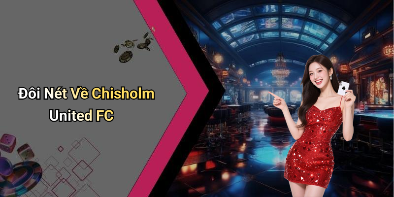 Đôi Nét Về Chisholm United FC