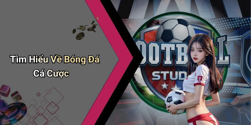 Tìm Hiểu Về Bóng Đá Cá Cược