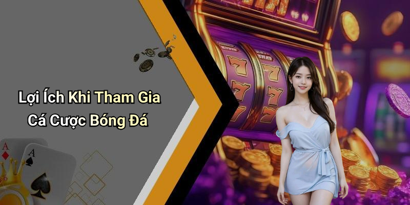Lợi Ích Khi Tham Gia Cá Cược Bóng Đá