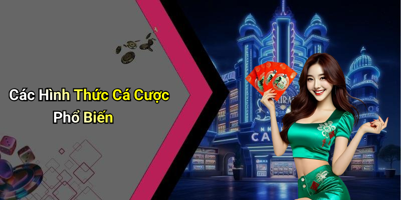 Các Hình Thức Cá Cược Phổ Biến