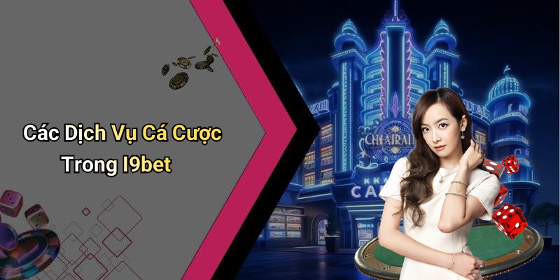 Các Dịch Vụ Cá Cược Trong I9bet