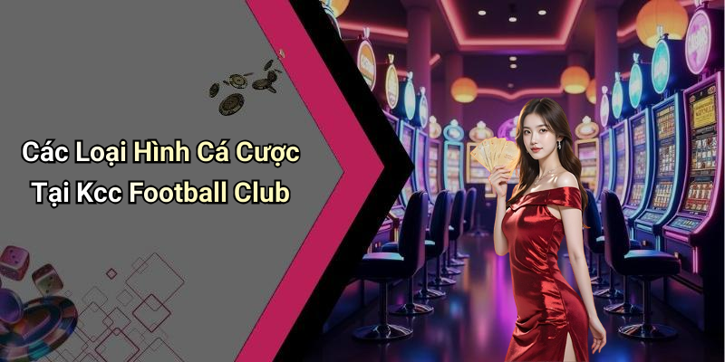 Các Loại Hình Cá Cược Tại Kcc Football Club