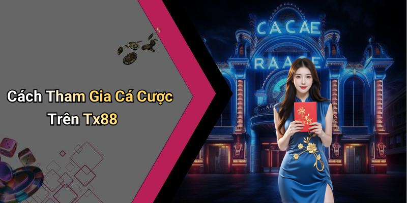 Cách Tham Gia Cá Cược Trên Tx88