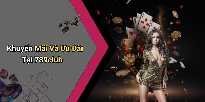 Khuyến Mãi Và Ưu Đãi Tại 789club
