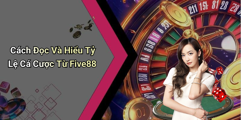 Cách Đọc Và Hiểu Tỷ Lệ Cá Cược Từ Five88