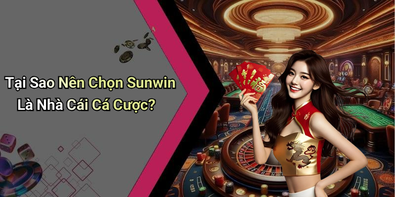 Tại Sao Nên Chọn Sunwin Là Nhà Cái Cá Cược?