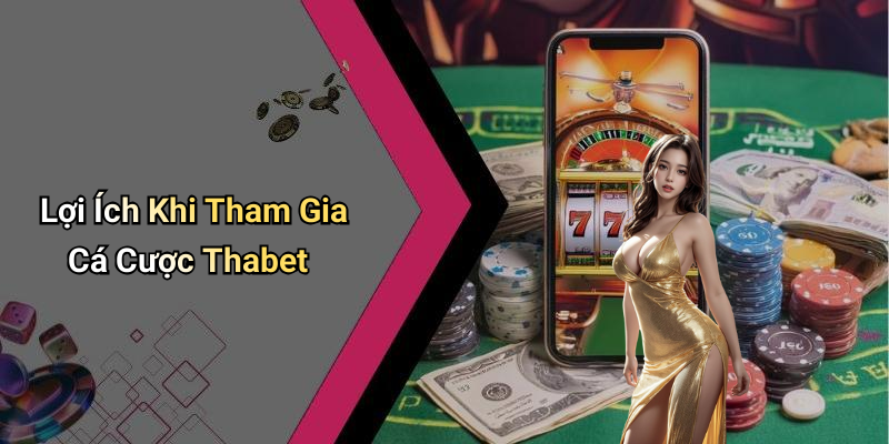 Lợi Ích Khi Tham Gia Cá Cược Thabet